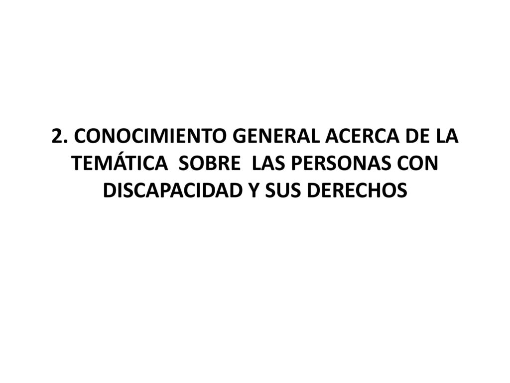 2. CONOCIMIENTO GENERAL ACERCA DE LA TEMÁTICA SOBRE LAS PERSONAS CON DISCAPACIDAD Y SUS DERECHOS