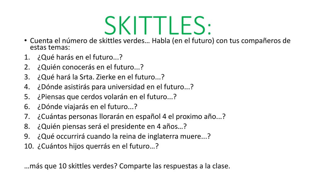 SKITTLES: Cuenta el número de skittles verdes… Habla (en el futuro) con tus compañeros de estas temas: