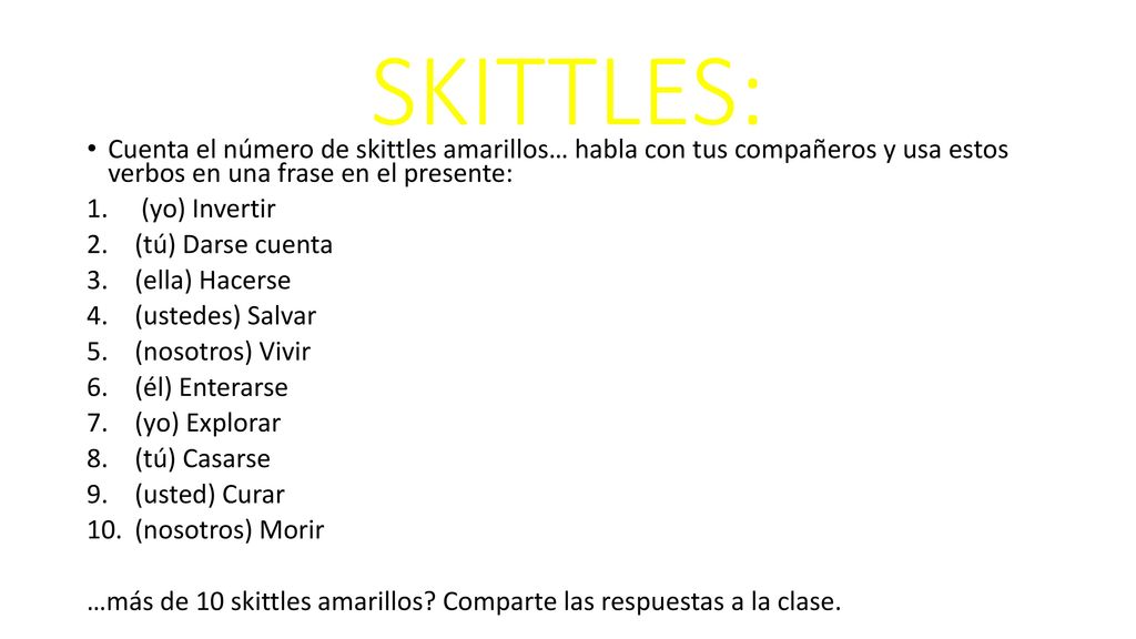 SKITTLES: Cuenta el número de skittles amarillos… habla con tus compañeros y usa estos verbos en una frase en el presente: