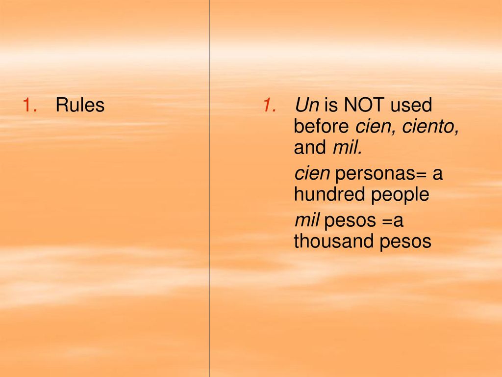Rules Un is NOT used before cien, ciento, and mil.