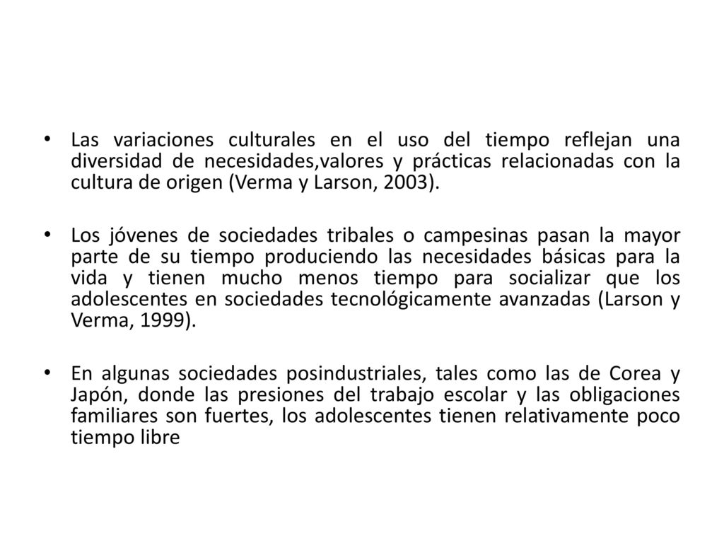 Las variaciones culturales en el uso del tiempo reflejan una diversidad de necesidades,valores y prácticas relacionadas con la cultura de origen (Verma y Larson, 2003).