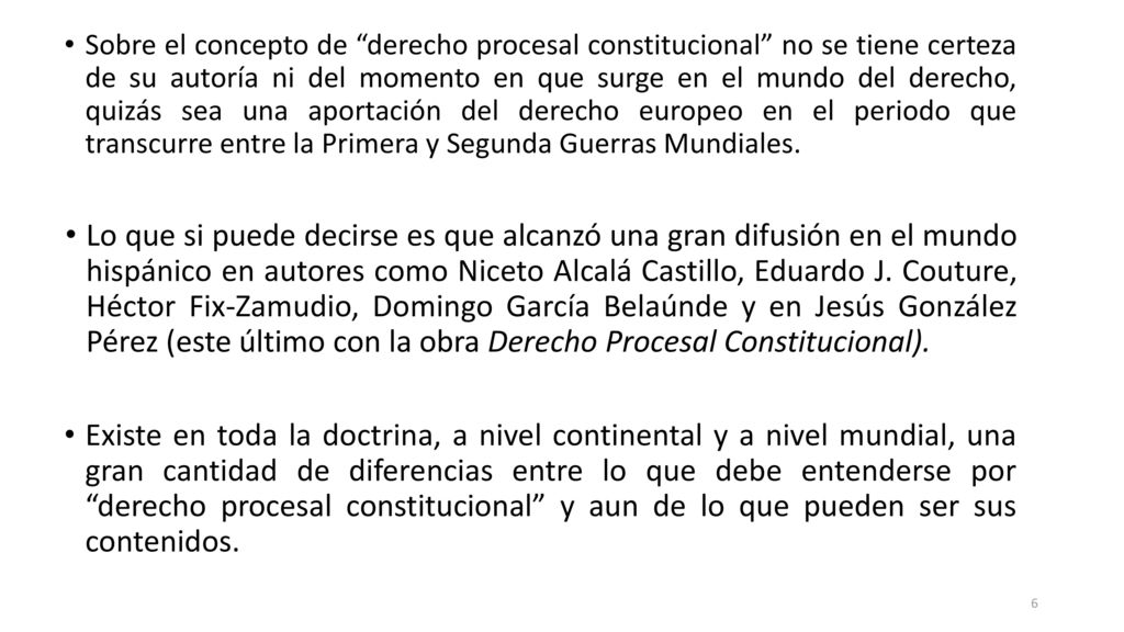 Sobre el concepto de derecho procesal constitucional no se tiene certeza de su autoría ni del momento en que surge en el mundo del derecho, quizás sea una aportación del derecho europeo en el periodo que transcurre entre la Primera y Segunda Guerras Mundiales.