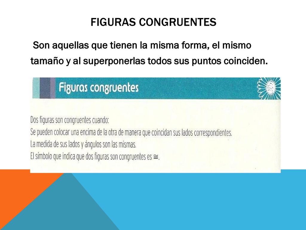 FIGURAS CONGRUENTES Son aquellas que tienen la misma forma, el mismo tamaño y al superponerlas todos sus puntos coinciden.