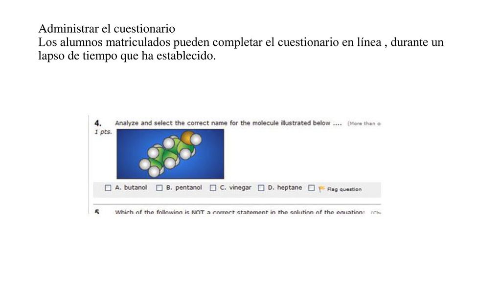 Administrar el cuestionario Los alumnos matriculados pueden completar el cuestionario en línea , durante un lapso de tiempo que ha establecido.