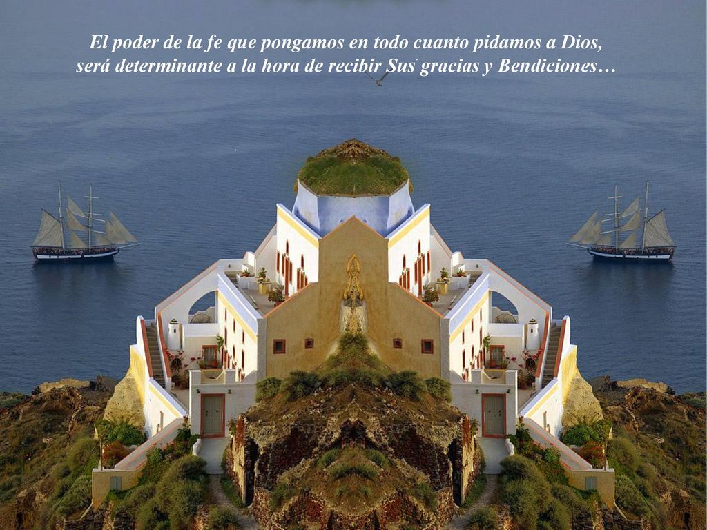 El poder de la fe que pongamos en todo cuanto pidamos a Dios, será determinante a la hora de recibir Sus gracias y Bendiciones…