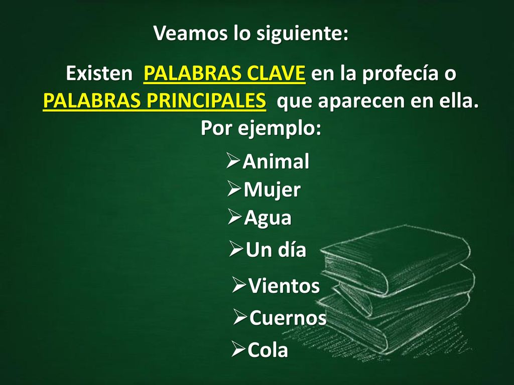 Veamos lo siguiente: Existen PALABRAS CLAVE en la profecía o PALABRAS PRINCIPALES que aparecen en ella. Por ejemplo: