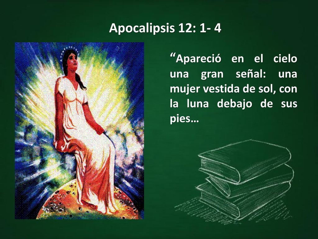 Apocalipsis 12: 1- 4 Apareció en el cielo una gran señal: una mujer vestida de sol, con la luna debajo de sus pies…