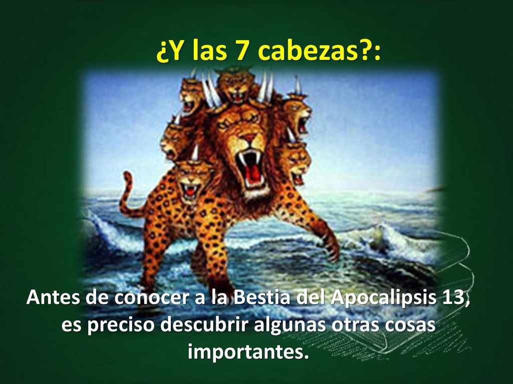¿Y las 7 cabezas : Antes de conocer a la Bestia del Apocalipsis 13, es preciso descubrir algunas otras cosas importantes.