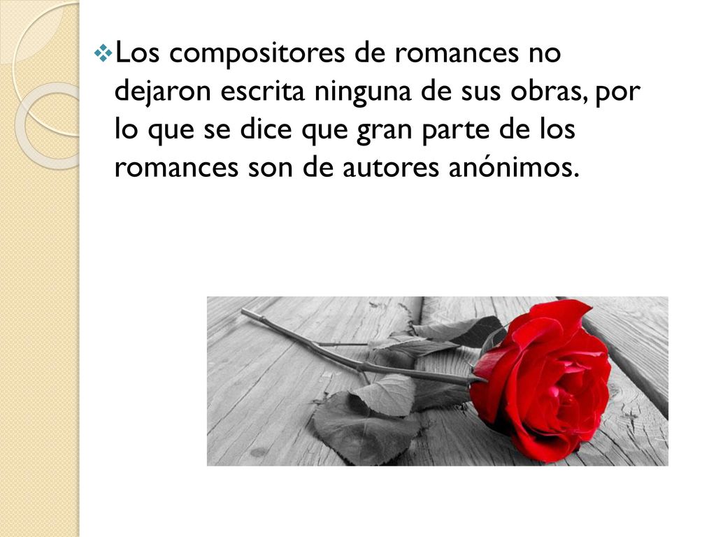 Los compositores de romances no dejaron escrita ninguna de sus obras, por lo que se dice que gran parte de los romances son de autores anónimos.