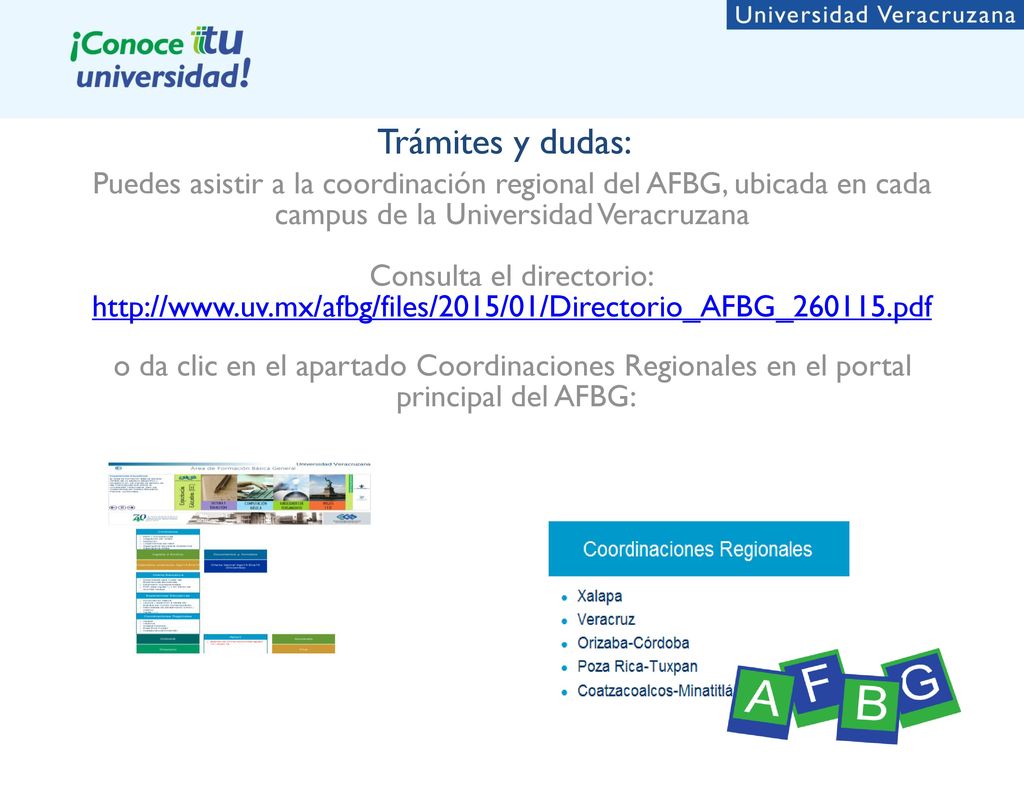 Trámites y dudas: Puedes asistir a la coordinación regional del AFBG, ubicada en cada. campus de la Universidad Veracruzana.