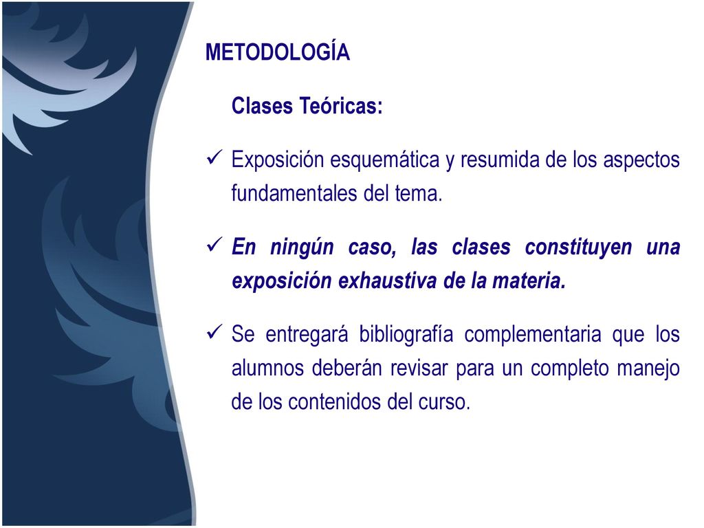 METODOLOGÍA Clases Teóricas: Exposición esquemática y resumida de los aspectos fundamentales del tema.