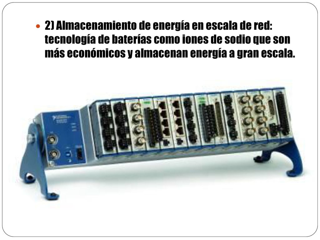 2) Almacenamiento de energía en escala de red: tecnología de baterías como iones de sodio que son más económicos y almacenan energía a gran escala.