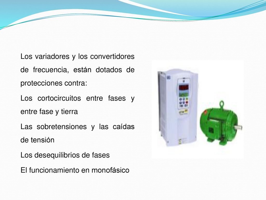 Los variadores y los convertidores de frecuencia, están dotados de protecciones contra: