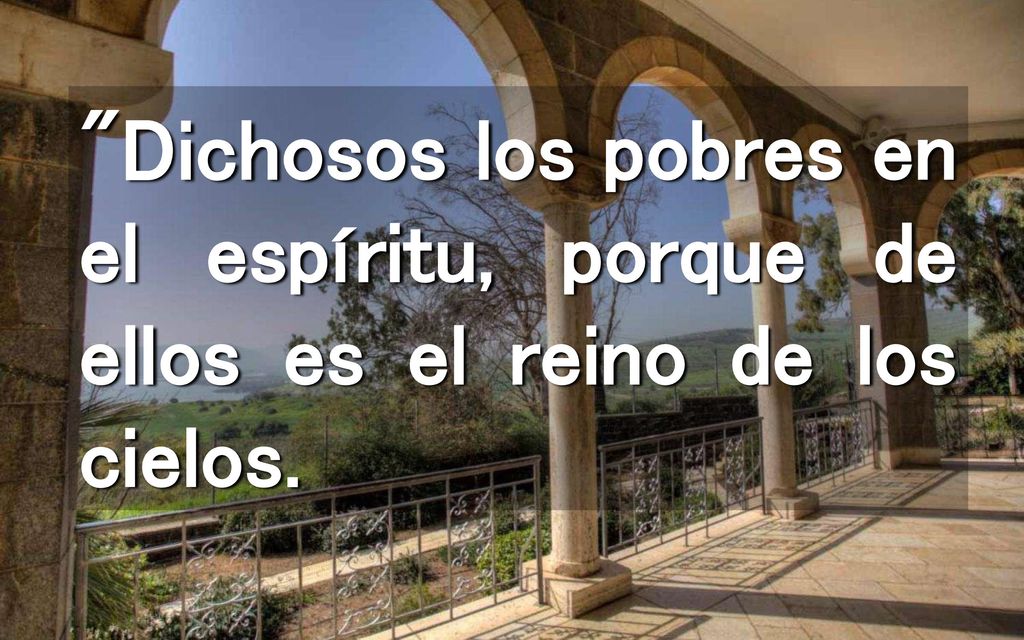 Dichosos los pobres en el espíritu, porque de ellos es el reino de los cielos.