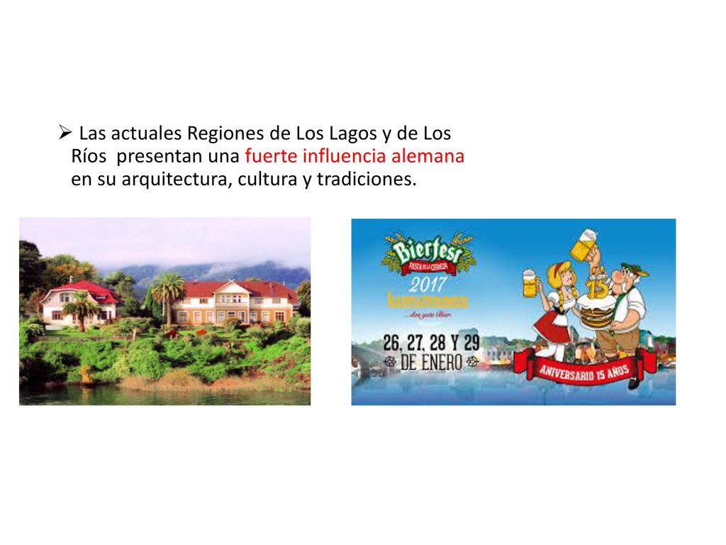Las actuales Regiones de Los Lagos y de Los Ríos presentan una fuerte influencia alemana en su arquitectura, cultura y tradiciones.