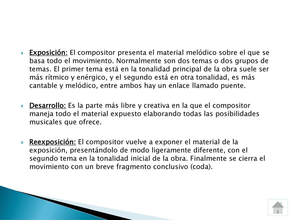 Exposición: El compositor presenta el material melódico sobre el que se basa todo el movimiento. Normalmente son dos temas o dos grupos de temas. El primer tema está en la tonalidad principal de la obra suele ser más rítmico y enérgico, y el segundo está en otra tonalidad, es más cantable y melódico, entre ambos hay un enlace llamado puente.