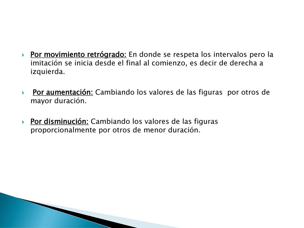 Por movimiento retrógrado: En donde se respeta los intervalos pero la imitación se inicia desde el final al comienzo, es decir de derecha a izquierda.