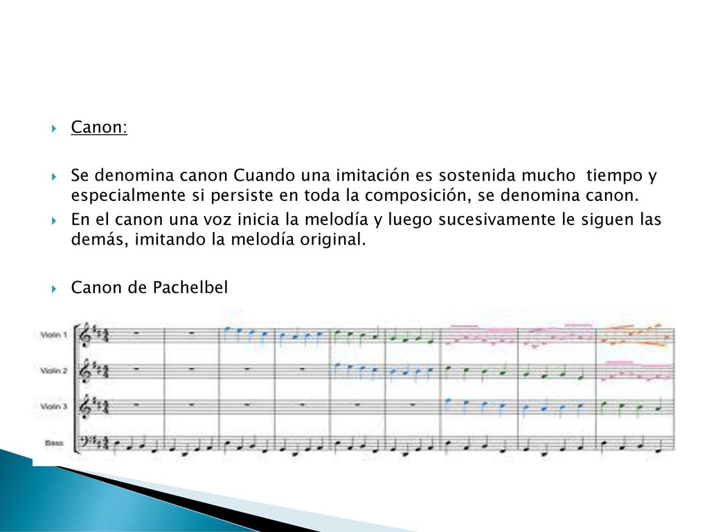 Canon: Se denomina canon Cuando una imitación es sostenida mucho tiempo y especialmente si persiste en toda la composición, se denomina canon.