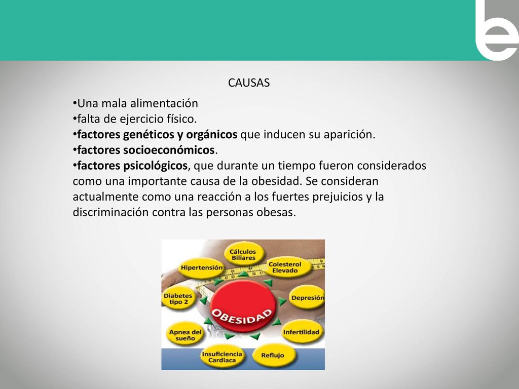 CAUSAS Una mala alimentación. falta de ejercicio físico. factores genéticos y orgánicos que inducen su aparición.