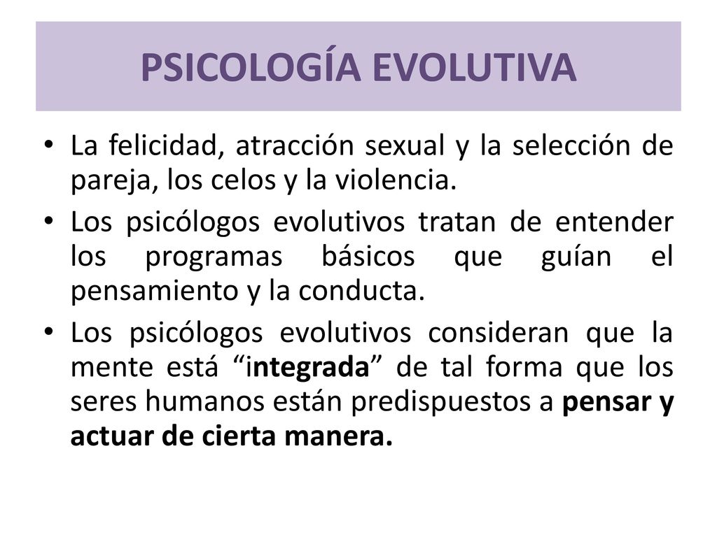 PSICOLOGÍA EVOLUTIVA La felicidad, atracción sexual y la selección de pareja, los celos y la violencia.