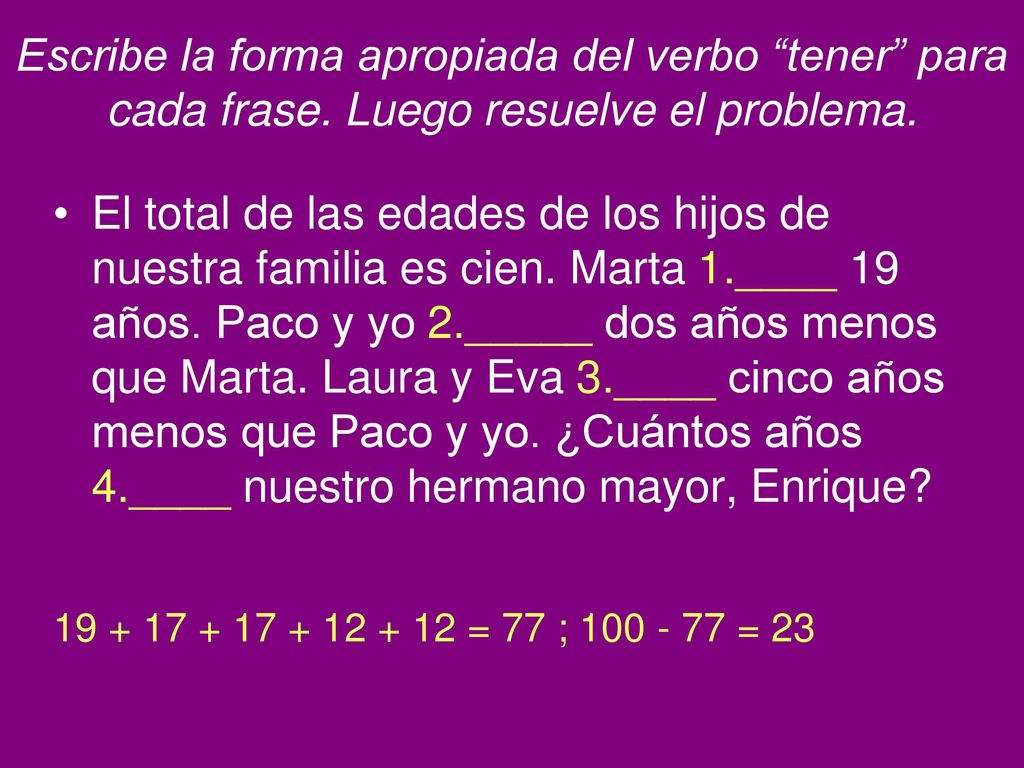 Escribe la forma apropiada del verbo tener para cada frase