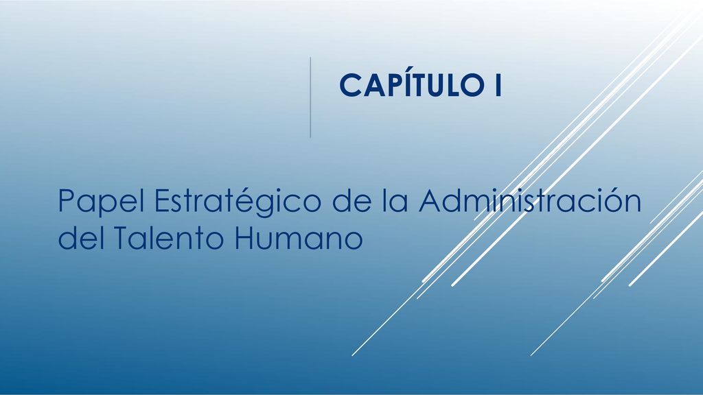 CAPÍTULO I Papel Estratégico de la Administración del Talento Humano