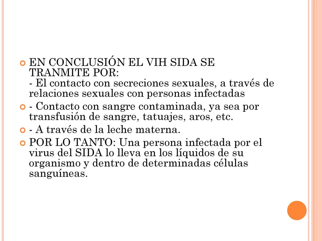 EN CONCLUSIÓN EL VIH SIDA SE TRANMITE POR: - El contacto con secreciones sexuales, a través de relaciones sexuales con personas infectadas