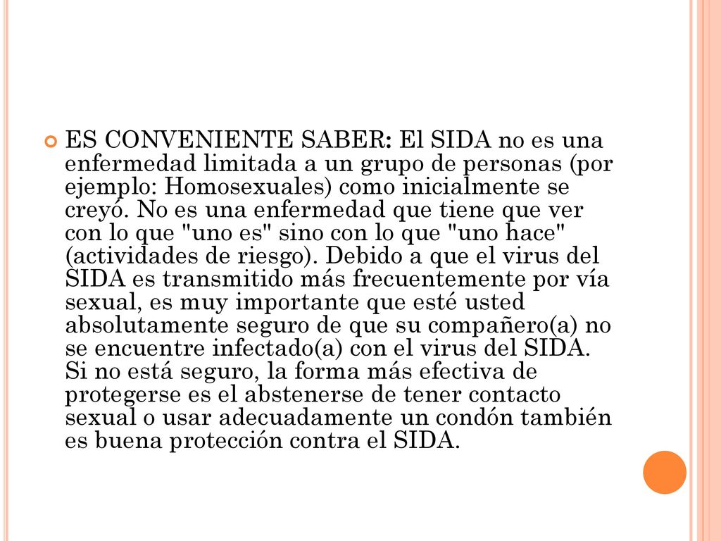 ES CONVENIENTE SABER: El SIDA no es una enfermedad limitada a un grupo de personas (por ejemplo: Homosexuales) como inicialmente se creyó.