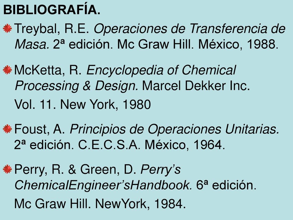 BIBLIOGRAFÍA. Treybal, R.E. Operaciones de Transferencia de Masa. 2ª edición. Mc Graw Hill. México,