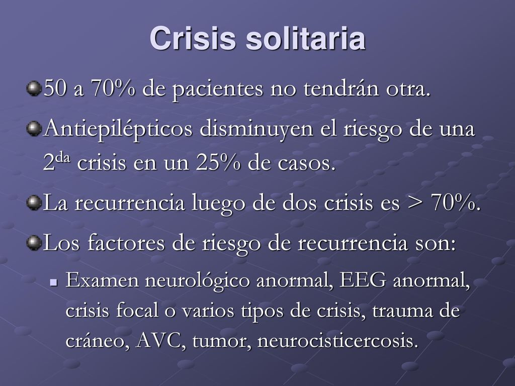 Crisis solitaria 50 a 70% de pacientes no tendrán otra.