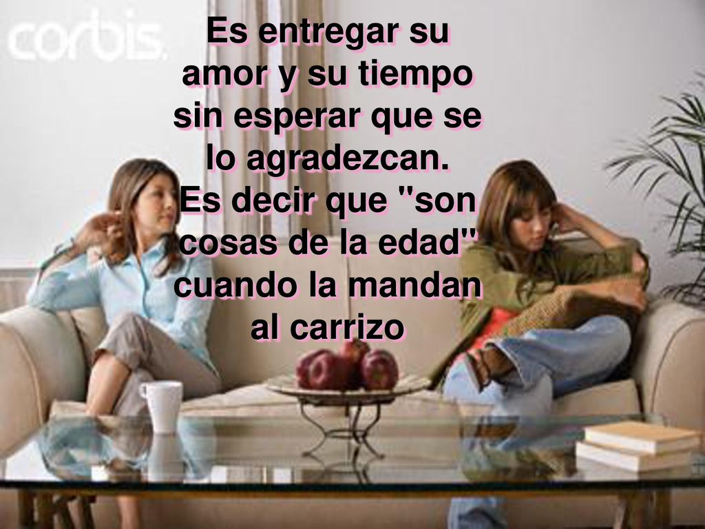 Es entregar su amor y su tiempo sin esperar que se lo agradezcan