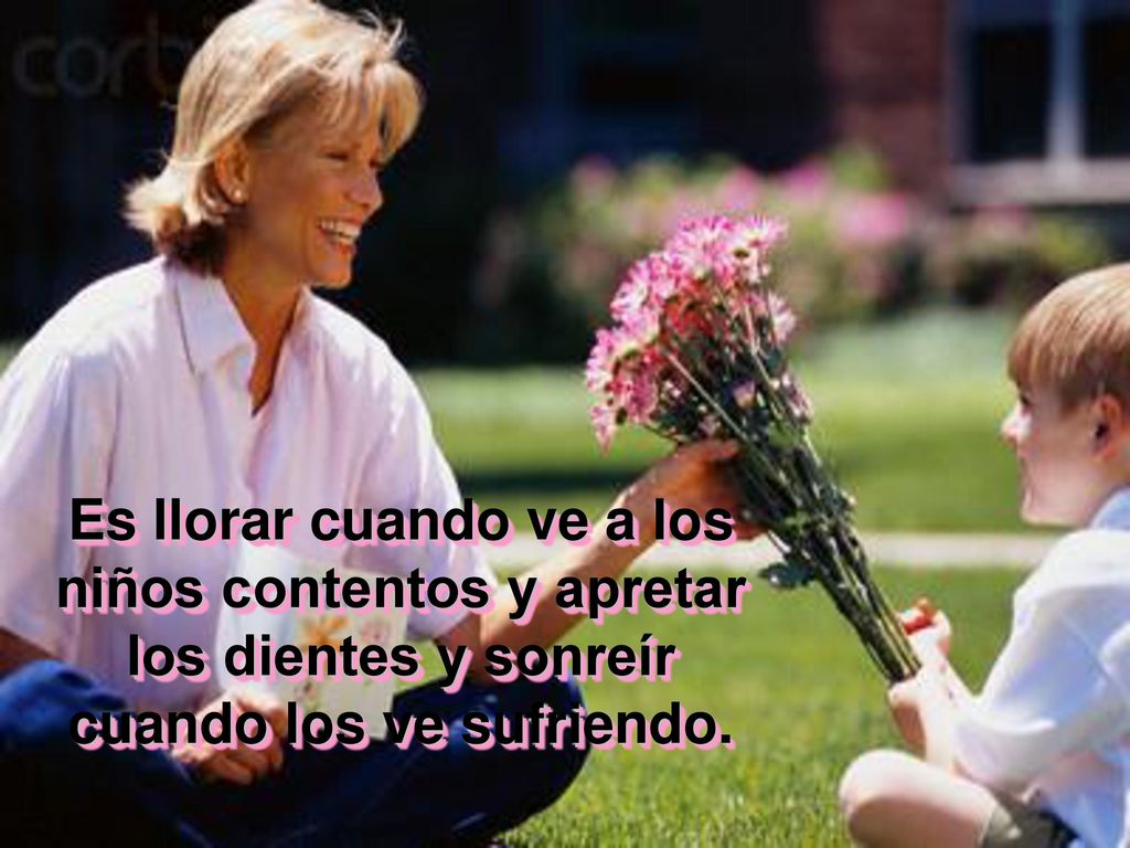 Es llorar cuando ve a los niños contentos y apretar los dientes y sonreír cuando los ve sufriendo.
