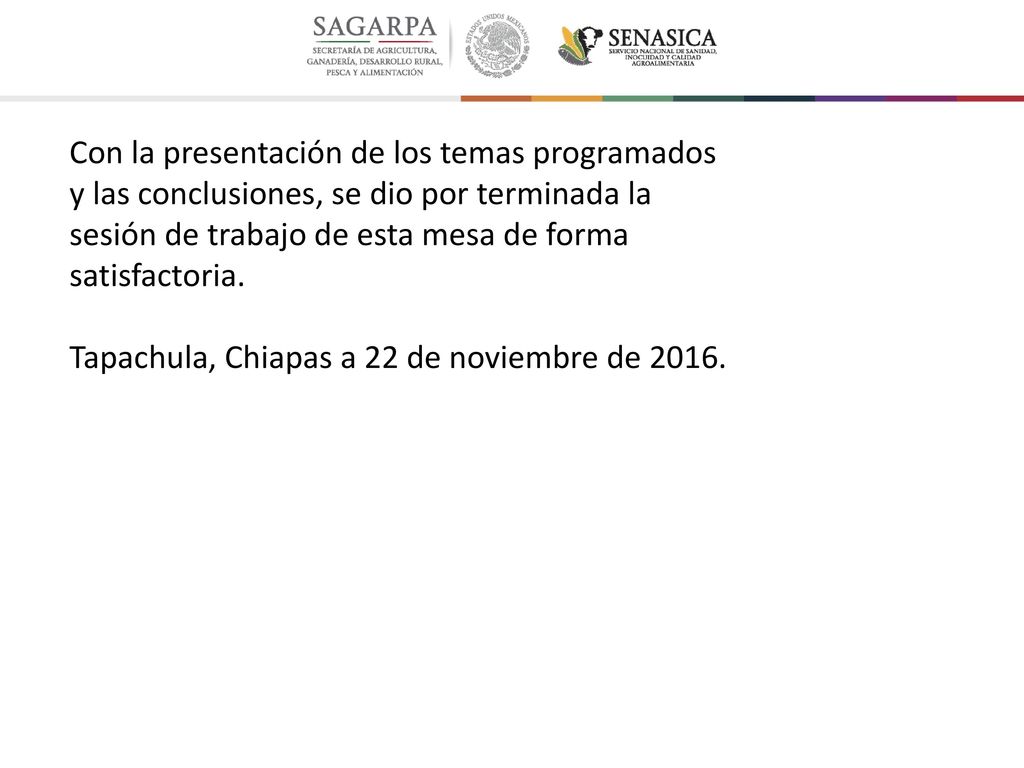 Con la presentación de los temas programados y las conclusiones, se dio por terminada la sesión de trabajo de esta mesa de forma satisfactoria.