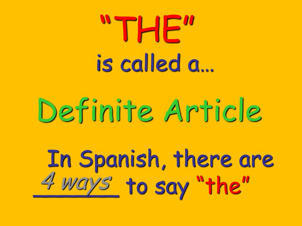 Definite Article THE is called a… In Spanish, there are