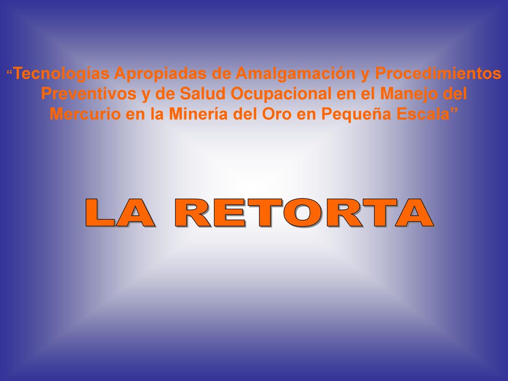 Tecnologías Apropiadas de Amalgamación y Procedimientos Preventivos y de Salud Ocupacional en el Manejo del Mercurio en la Minería del Oro en Pequeña Escala