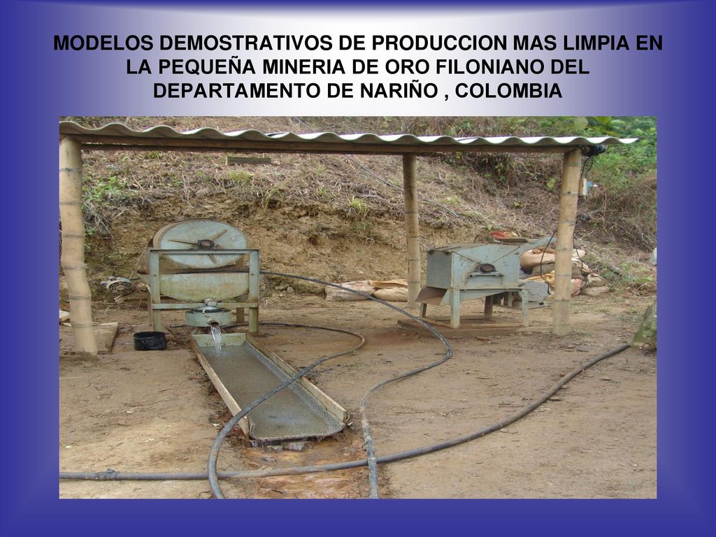MODELOS DEMOSTRATIVOS DE PRODUCCION MAS LIMPIA EN LA PEQUEÑA MINERIA DE ORO FILONIANO DEL DEPARTAMENTO DE NARIÑO , COLOMBIA