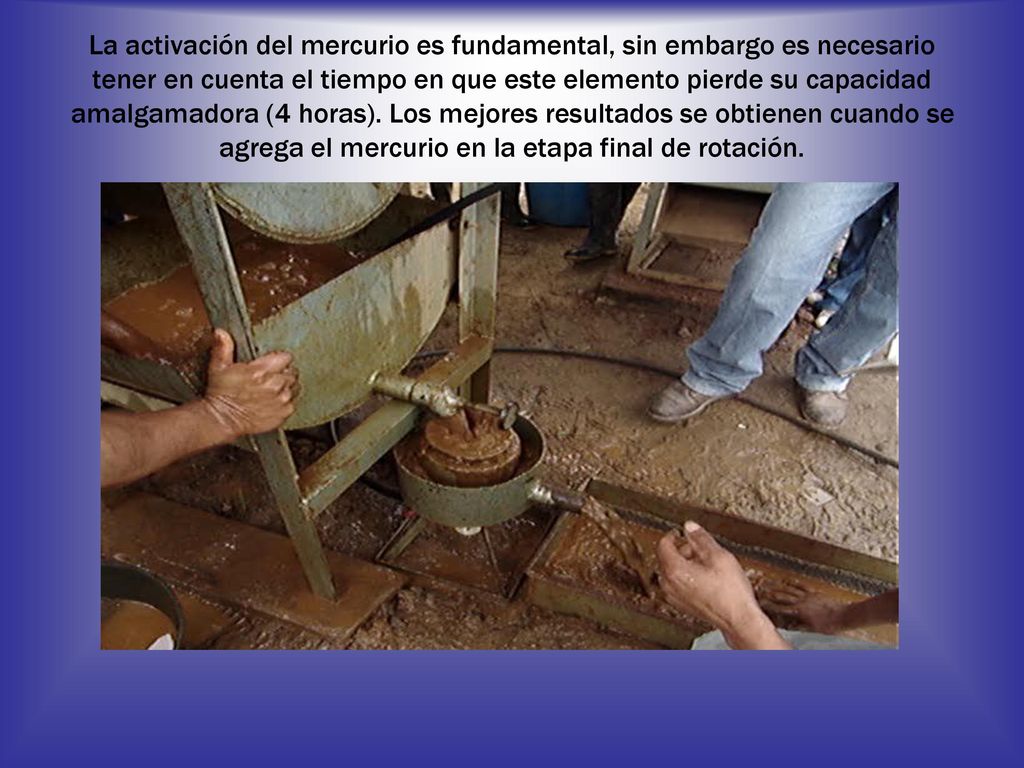 La activación del mercurio es fundamental, sin embargo es necesario tener en cuenta el tiempo en que este elemento pierde su capacidad amalgamadora (4 horas).