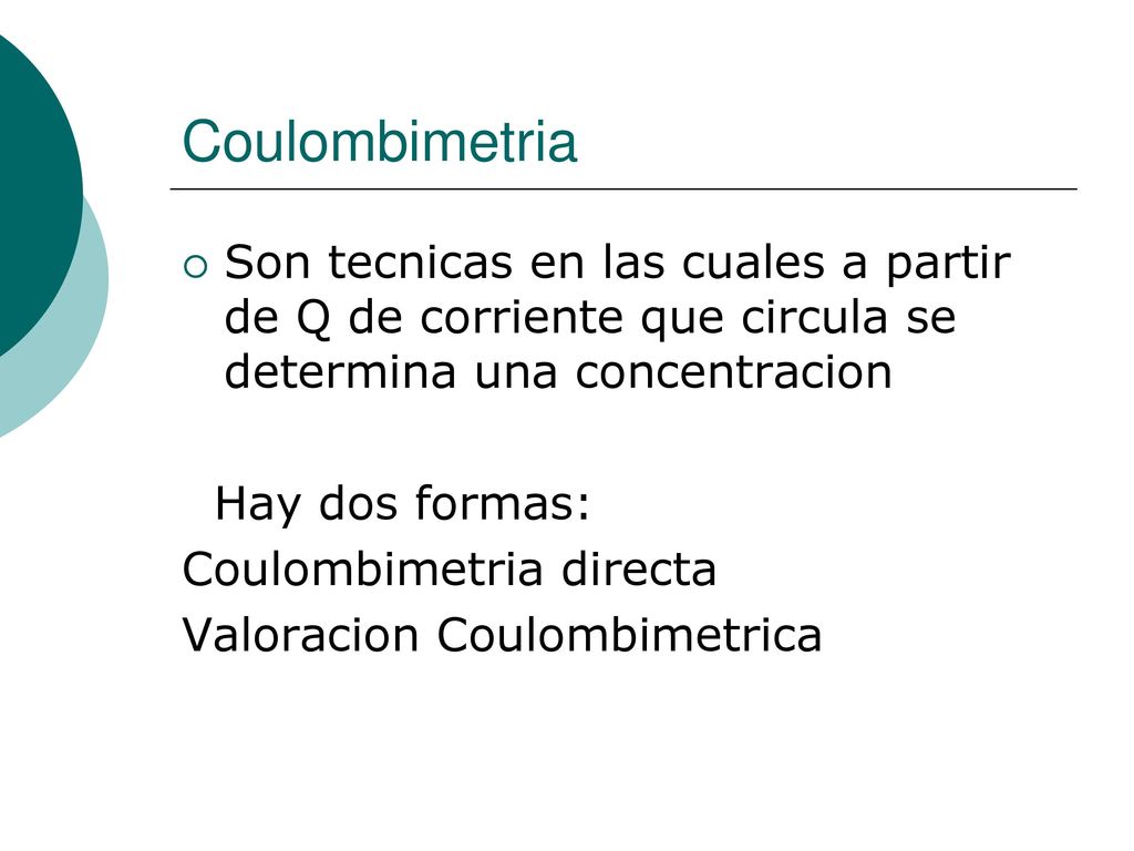 Coulombimetria Son tecnicas en las cuales a partir de Q de corriente que circula se determina una concentracion.