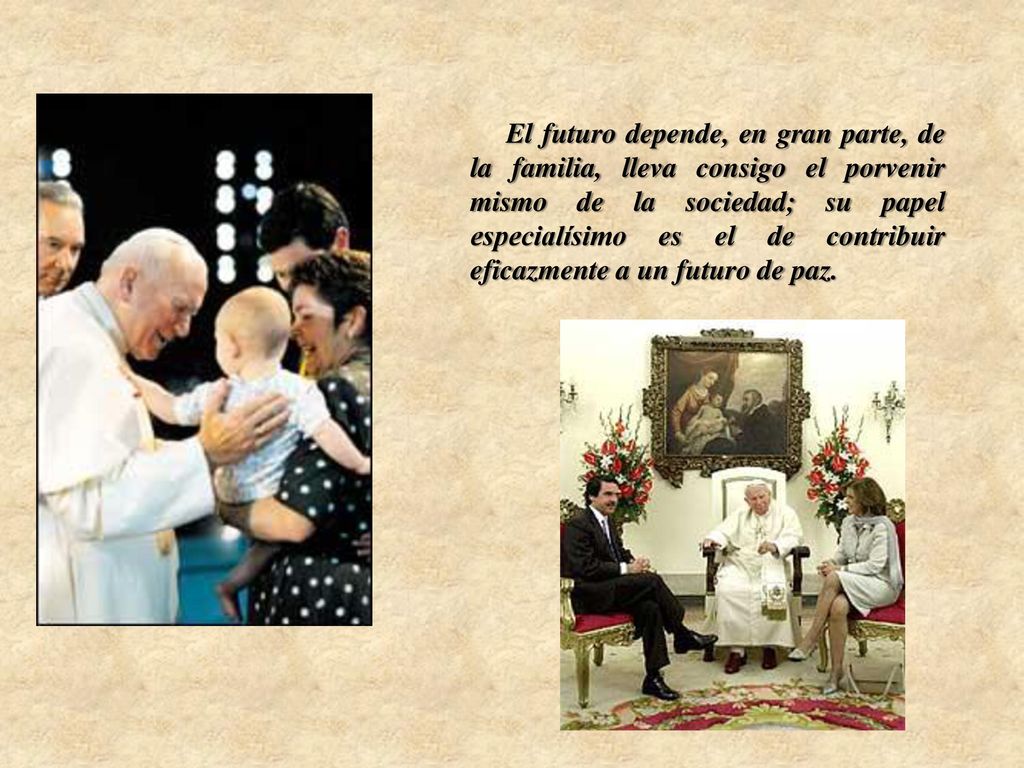 El futuro depende, en gran parte, de la familia, lleva consigo el porvenir mismo de la sociedad; su papel especialísimo es el de contribuir eficazmente a un futuro de paz.