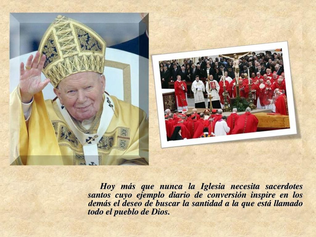 Hoy más que nunca la Iglesia necesita sacerdotes santos cuyo ejemplo diario de conversión inspire en los demás el deseo de buscar la santidad a la que está llamado todo el pueblo de Dios.