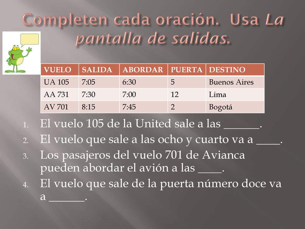Completen cada oración. Usa La pantalla de salidas.