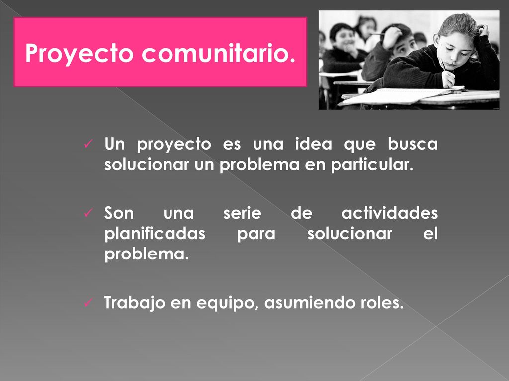 Proyecto comunitario. Un proyecto es una idea que busca solucionar un problema en particular.