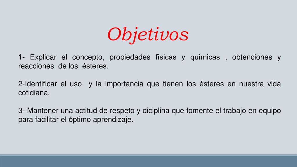 Objetivos 1- Explicar el concepto, propiedades físicas y químicas , obtenciones y reacciones de los ésteres.