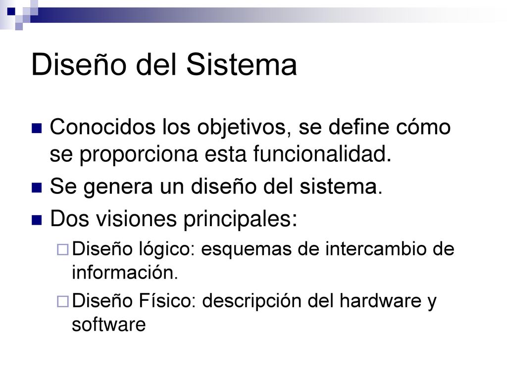 Diseño del Sistema Conocidos los objetivos, se define cómo se proporciona esta funcionalidad. Se genera un diseño del sistema.