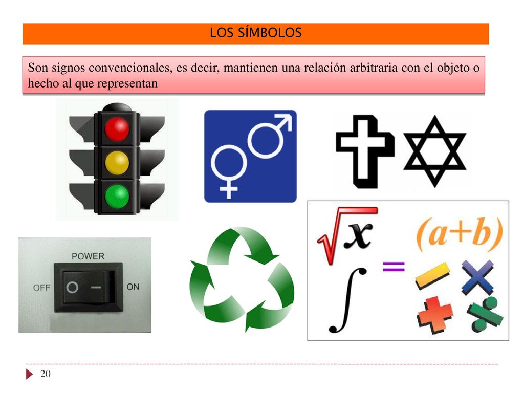 LOS SÍMBOLOS Son signos convencionales, es decir, mantienen una relación arbitraria con el objeto o hecho al que representan.