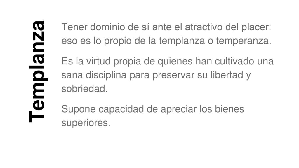 Tener dominio de sí ante el atractivo del placer: eso es lo propio de la templanza o temperanza.