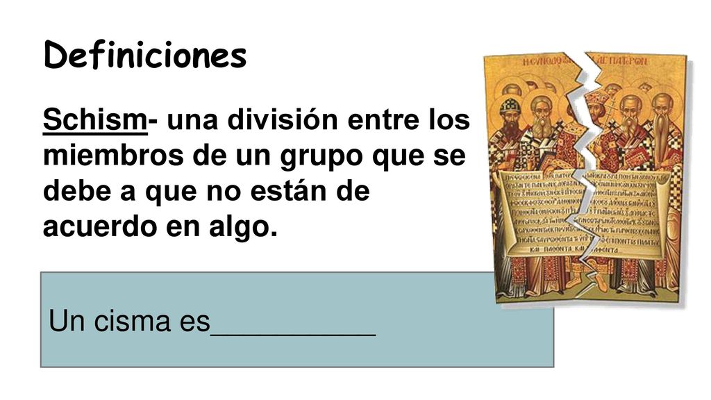 Definiciones Schism- una división entre los miembros de un grupo que se debe a que no están de acuerdo en algo.