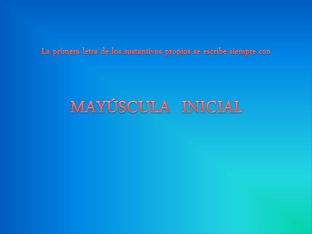 La primera letra de los sustantivos propios se escribe siempre con