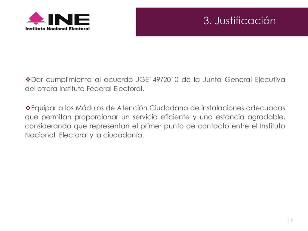 3. Justificación Dar cumplimiento al acuerdo JGE149/2010 de la Junta General Ejecutiva del otrora Instituto Federal Electoral.