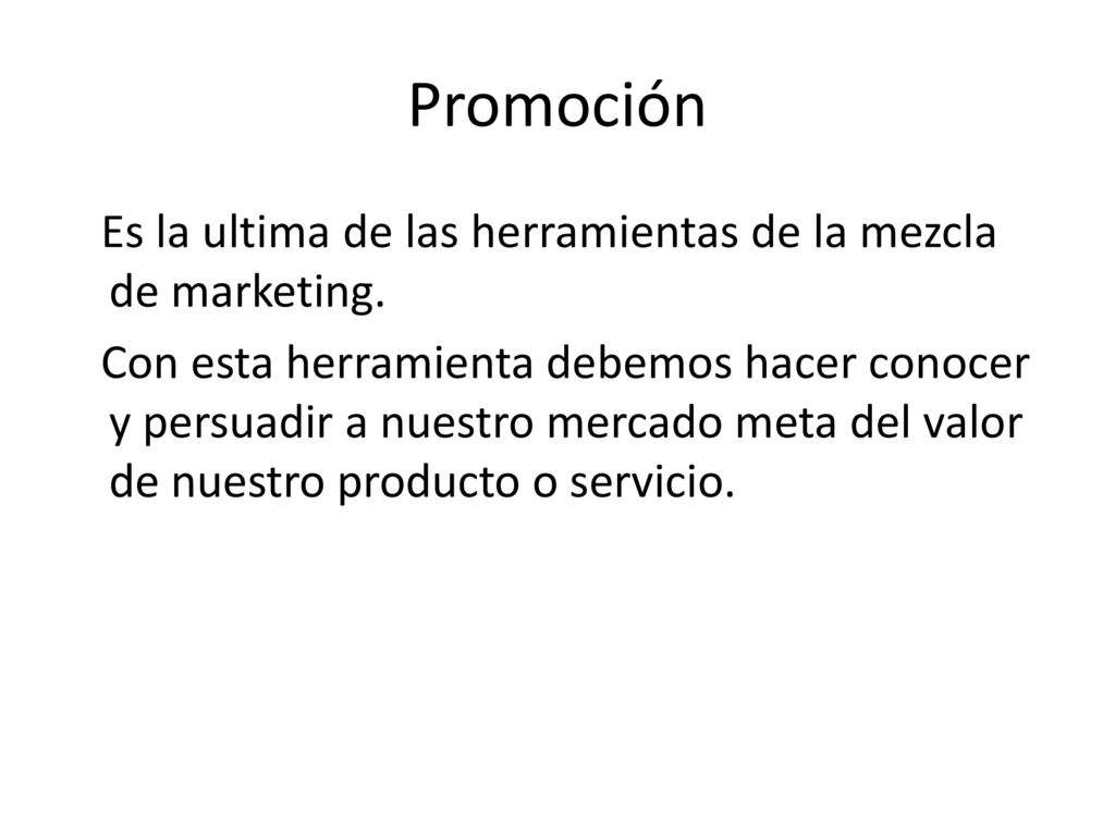 Promoción Es la ultima de las herramientas de la mezcla de marketing.
